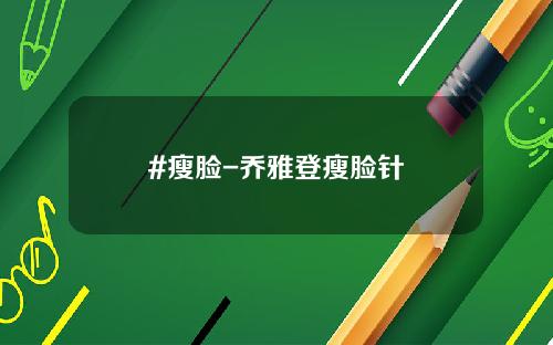#瘦脸-乔雅登瘦脸针