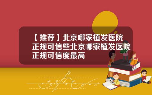 【推荐】北京哪家植发医院正规可信些北京哪家植发医院正规可信度最高