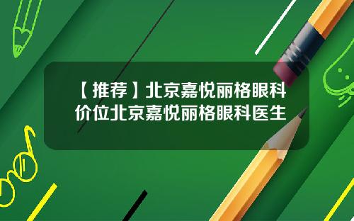 【推荐】北京嘉悦丽格眼科价位北京嘉悦丽格眼科医生