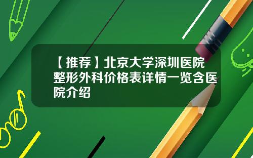 【推荐】北京大学深圳医院整形外科价格表详情一览含医院介绍
