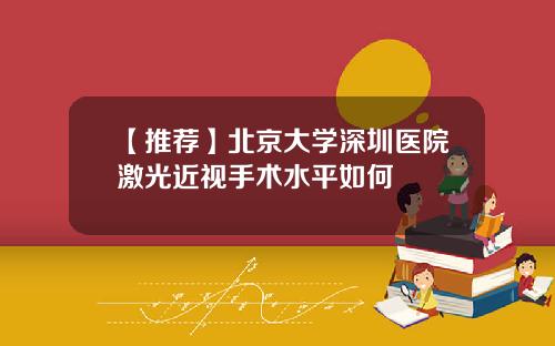【推荐】北京大学深圳医院激光近视手术水平如何