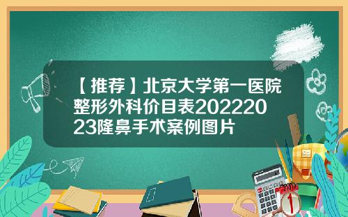 【推荐】北京大学第一医院整形外科价目表20222023隆鼻手术案例图片
