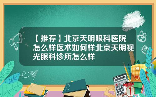【推荐】北京天明眼科医院怎么样医术如何样北京天明视光眼科诊所怎么样