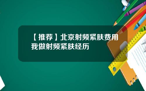 【推荐】北京射频紧肤费用我做射频紧肤经历