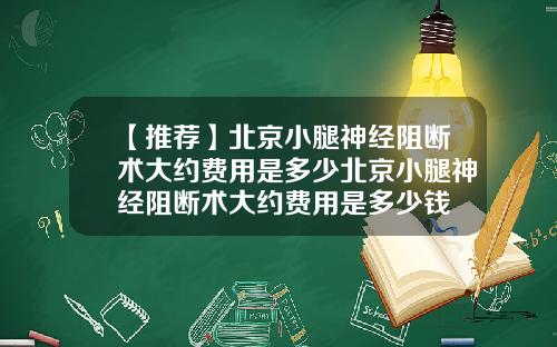 【推荐】北京小腿神经阻断术大约费用是多少北京小腿神经阻断术大约费用是多少钱