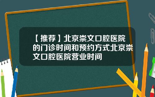 【推荐】北京崇文口腔医院的门诊时间和预约方式北京崇文口腔医院营业时间