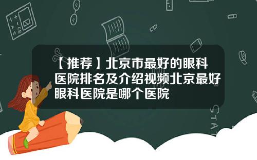 【推荐】北京市最好的眼科医院排名及介绍视频北京最好眼科医院是哪个医院