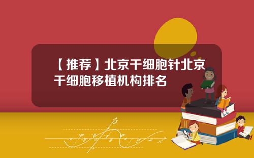 【推荐】北京干细胞针北京干细胞移植机构排名