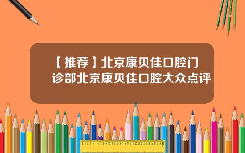 【推荐】北京康贝佳口腔门诊部北京康贝佳口腔大众点评