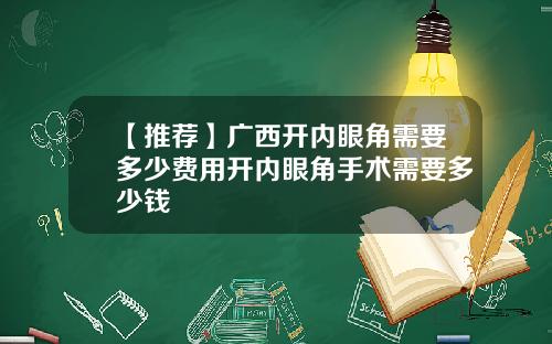 【推荐】广西开内眼角需要多少费用开内眼角手术需要多少钱