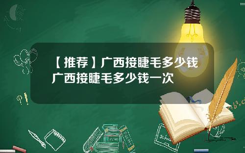 【推荐】广西接睫毛多少钱广西接睫毛多少钱一次