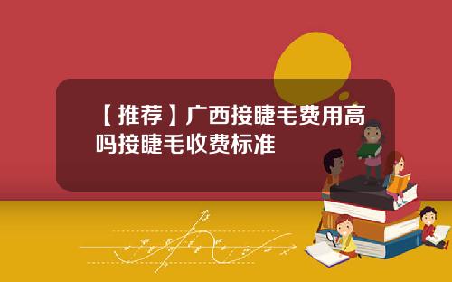 【推荐】广西接睫毛费用高吗接睫毛收费标准