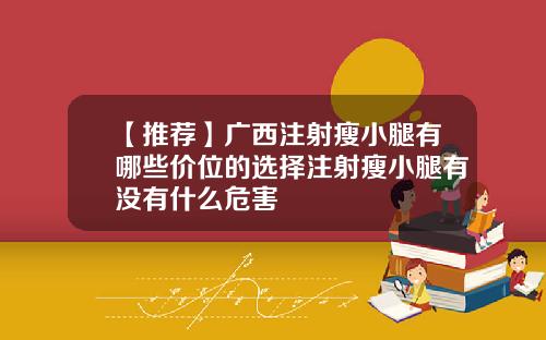【推荐】广西注射瘦小腿有哪些价位的选择注射瘦小腿有没有什么危害