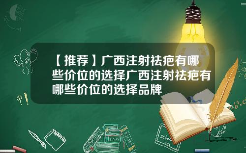 【推荐】广西注射祛疤有哪些价位的选择广西注射祛疤有哪些价位的选择品牌