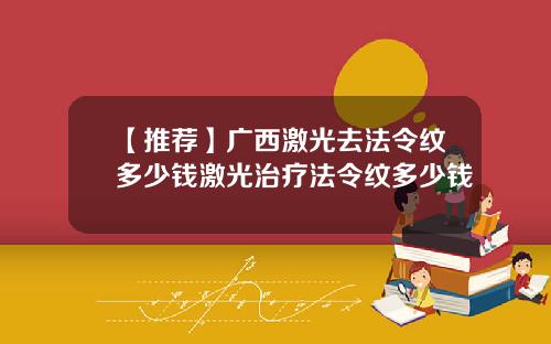 【推荐】广西激光去法令纹多少钱激光治疗法令纹多少钱