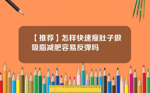 【推荐】怎样快速瘦肚子做吸脂减肥容易反弹吗