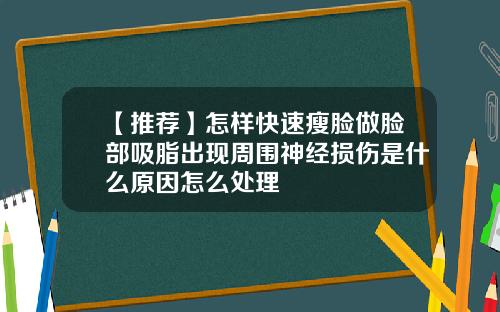 【推荐】怎样快速瘦脸做脸部吸脂出现周围神经损伤是什么原因怎么处理