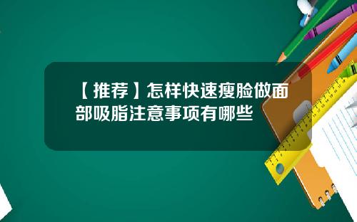 【推荐】怎样快速瘦脸做面部吸脂注意事项有哪些