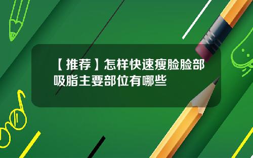 【推荐】怎样快速瘦脸脸部吸脂主要部位有哪些
