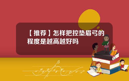 【推荐】怎样把控垫眉弓的程度是越高越好吗
