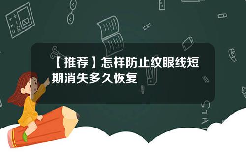 【推荐】怎样防止纹眼线短期消失多久恢复