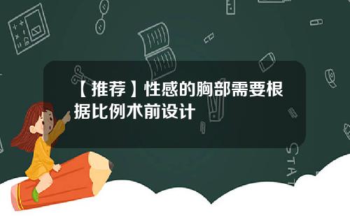 【推荐】性感的胸部需要根据比例术前设计
