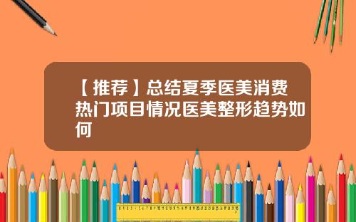 【推荐】总结夏季医美消费热门项目情况医美整形趋势如何