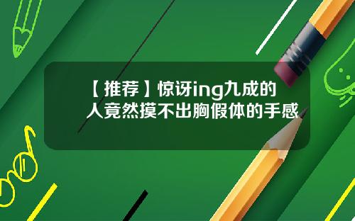 【推荐】惊讶ing九成的人竟然摸不出胸假体的手感