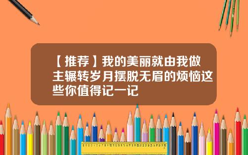 【推荐】我的美丽就由我做主辗转岁月摆脱无眉的烦恼这些你值得记一记