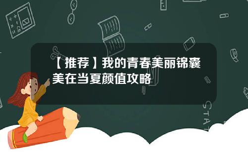 【推荐】我的青春美丽锦囊美在当夏颜值攻略