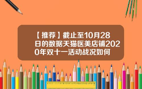 【推荐】截止至10月28日的数据天猫医美店铺2020年双十一活动战况如何