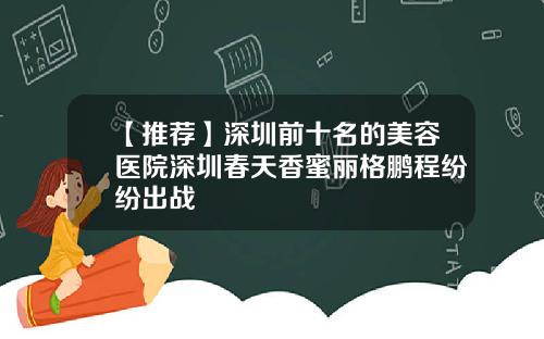 【推荐】深圳前十名的美容医院深圳春天香蜜丽格鹏程纷纷出战