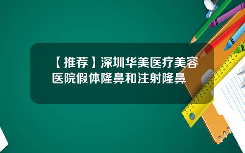 【推荐】深圳华美医疗美容医院假体隆鼻和注射隆鼻