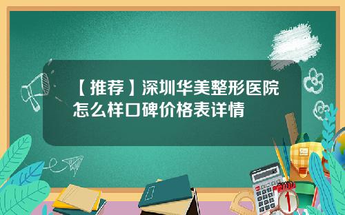 【推荐】深圳华美整形医院怎么样口碑价格表详情