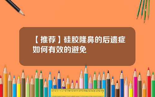 【推荐】硅胶隆鼻的后遗症如何有效的避免