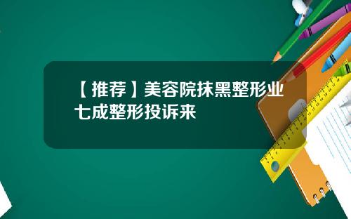 【推荐】美容院抹黑整形业七成整形投诉来 【推荐】美容院抹黑整形业七成整形投诉来
