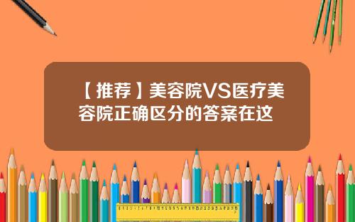 【推荐】美容院VS医疗美容院正确区分的答案在这