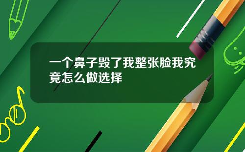 一个鼻子毁了我整张脸我究竟怎么做选择