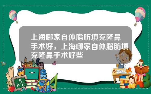 上海哪家自体脂肪填充隆鼻手术好，上海哪家自体脂肪填充隆鼻手术好些