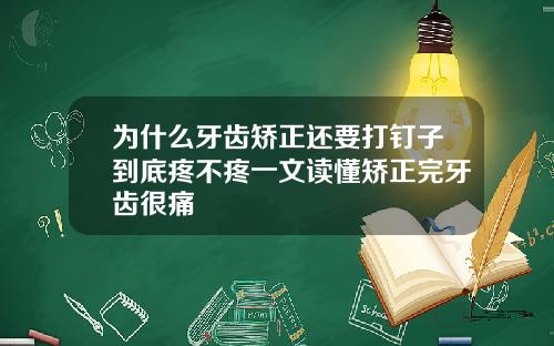 为什么牙齿矫正还要打钉子到底疼不疼一文读懂矫正完牙齿很痛