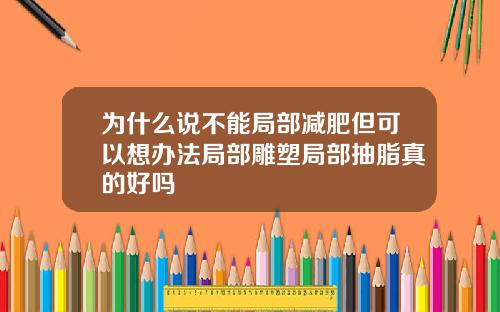 为什么说不能局部减肥但可以想办法局部雕塑局部抽脂真的好吗