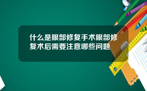 什么是眼部修复手术眼部修复术后需要注意哪些问题