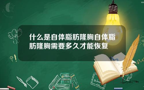 什么是自体脂肪隆胸自体脂肪隆胸需要多久才能恢复