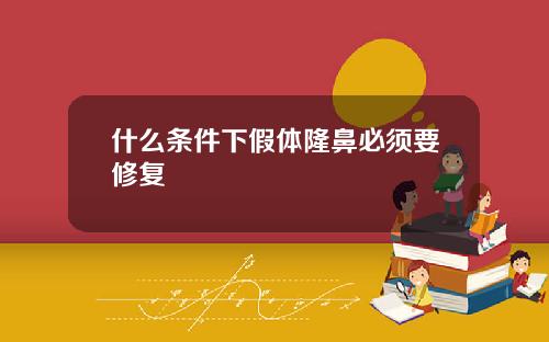 什么条件下假体隆鼻必须要修复