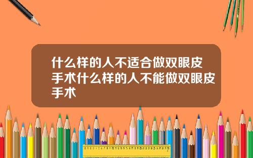 什么样的人不适合做双眼皮手术什么样的人不能做双眼皮手术