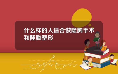 什么样的人适合做隆胸手术和隆胸整形