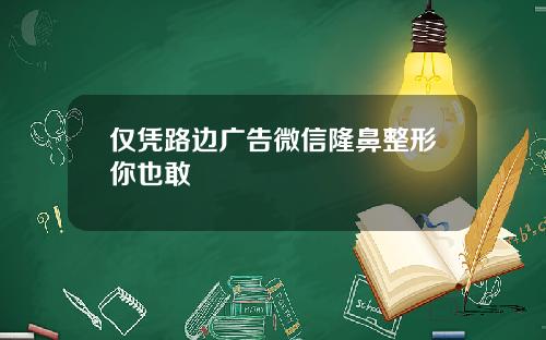 仅凭路边广告微信隆鼻整形你也敢