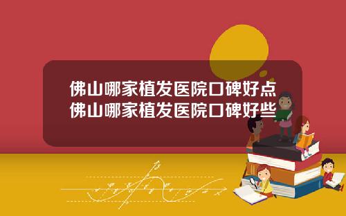 佛山哪家植发医院口碑好点佛山哪家植发医院口碑好些