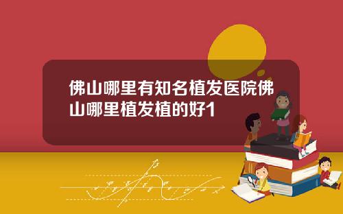 佛山哪里有知名植发医院佛山哪里植发植的好1