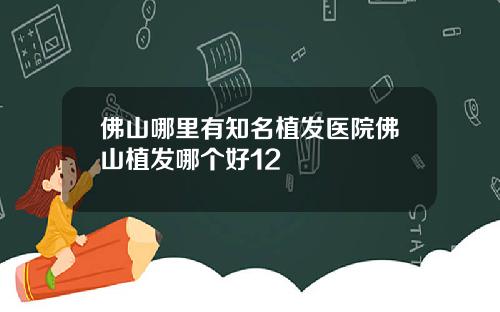 佛山哪里有知名植发医院佛山植发哪个好12